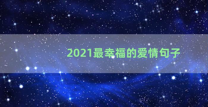 2021最幸福的爱情句子