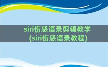 siri伤感语录剪辑教学(siri伤感语录教程)