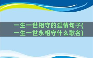 一生一世相守的爱情句子(一生一世永相守什么歌名)