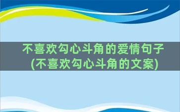 不喜欢勾心斗角的爱情句子(不喜欢勾心斗角的文案)