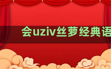 会uziv丝萝经典语录