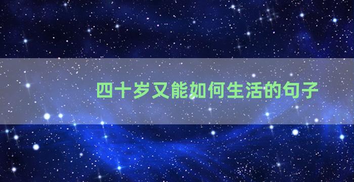 四十岁又能如何生活的句子