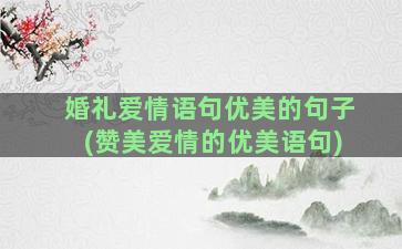 婚礼爱情语句优美的句子(赞美爱情的优美语句)