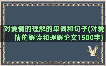 对爱情的理解的单词和句子(对爱情的解读和理解论文1500字)