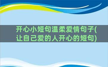 开心小短句温柔爱情句子(让自己爱的人开心的短句)