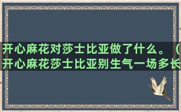 开心麻花对莎士比亚做了什么。（开心麻花莎士比亚别生气一场多长时间）(开心麻花莎士比亚别生气演员)