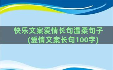 快乐文案爱情长句温柔句子(爱情文案长句100字)