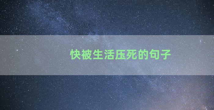 快被生活压死的句子