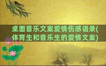 桌面音乐文案爱情伤感语录(体育生和音乐生的爱情文案)