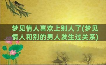 梦见情人喜欢上别人了(梦见情人和别的男人发生过关系)