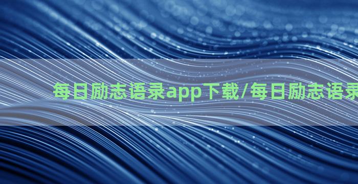 每日励志语录app下载/每日励志语录app下载