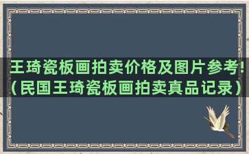 王琦瓷板画拍卖价格及图片参考!（民国王琦瓷板画拍卖真品记录）(三顾茅庐瓷板画拍卖价)