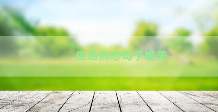 生活热恋句子唯美