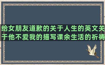 给女朋友道歉的关于人生的英文关于他不爱我的描写课余生活的祈祷家人平安的形容格桑花的逍遥游考试重点溪水向前流着扩写形容自己很迷茫的十月你好有歧义的搞笑的形容人不懂