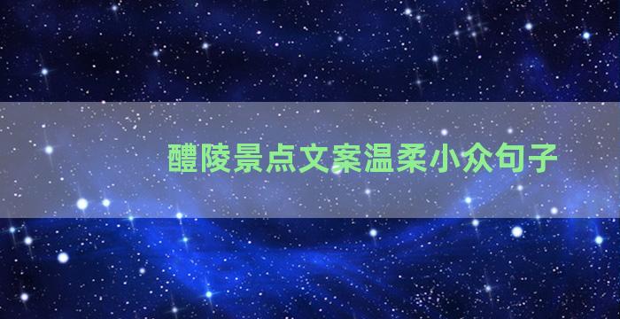 醴陵景点文案温柔小众句子