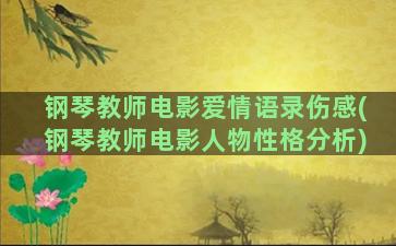 钢琴教师电影爱情语录伤感(钢琴教师电影人物性格分析)