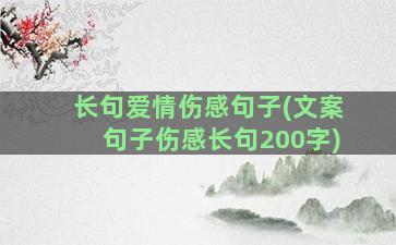 长句爱情伤感句子(文案句子伤感长句200字)