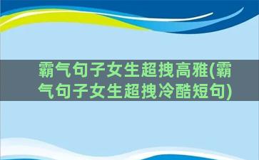 霸气句子女生超拽高雅(霸气句子女生超拽冷酷短句)